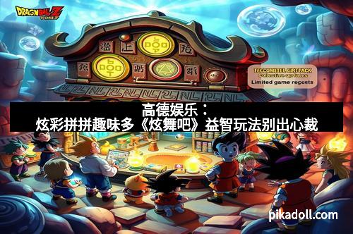 高德娱乐：炫彩拼拼趣味多《炫舞吧》益智玩法别出心裁