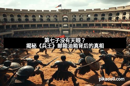 第七子没有天眼？揭秘《兵王》邮箱油箱背后的真相